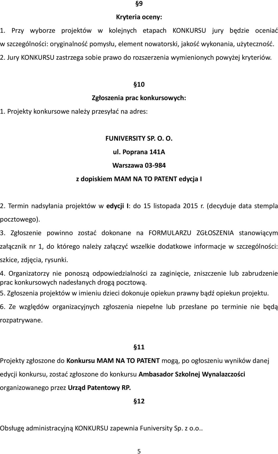 Poprana 141A Warszawa 03-984 z dopiskiem MAM NA TO PATENT edycja I 2. Termin nadsyłania projektów w edycji I: do 15 listopada 2015 r. (decyduje data stempla pocztowego). 3.