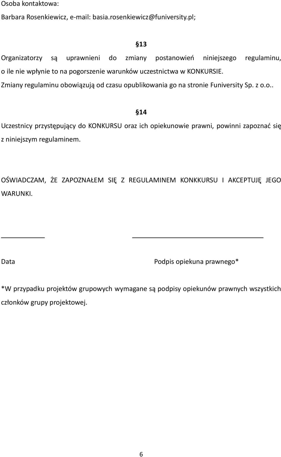 Zmiany regulaminu obowiązują od czasu opublikowania go na stronie Funiversity Sp. z o.o.. 14 Uczestnicy przystępujący do KONKURSU oraz ich opiekunowie prawni, powinni zapoznać się z niniejszym regulaminem.