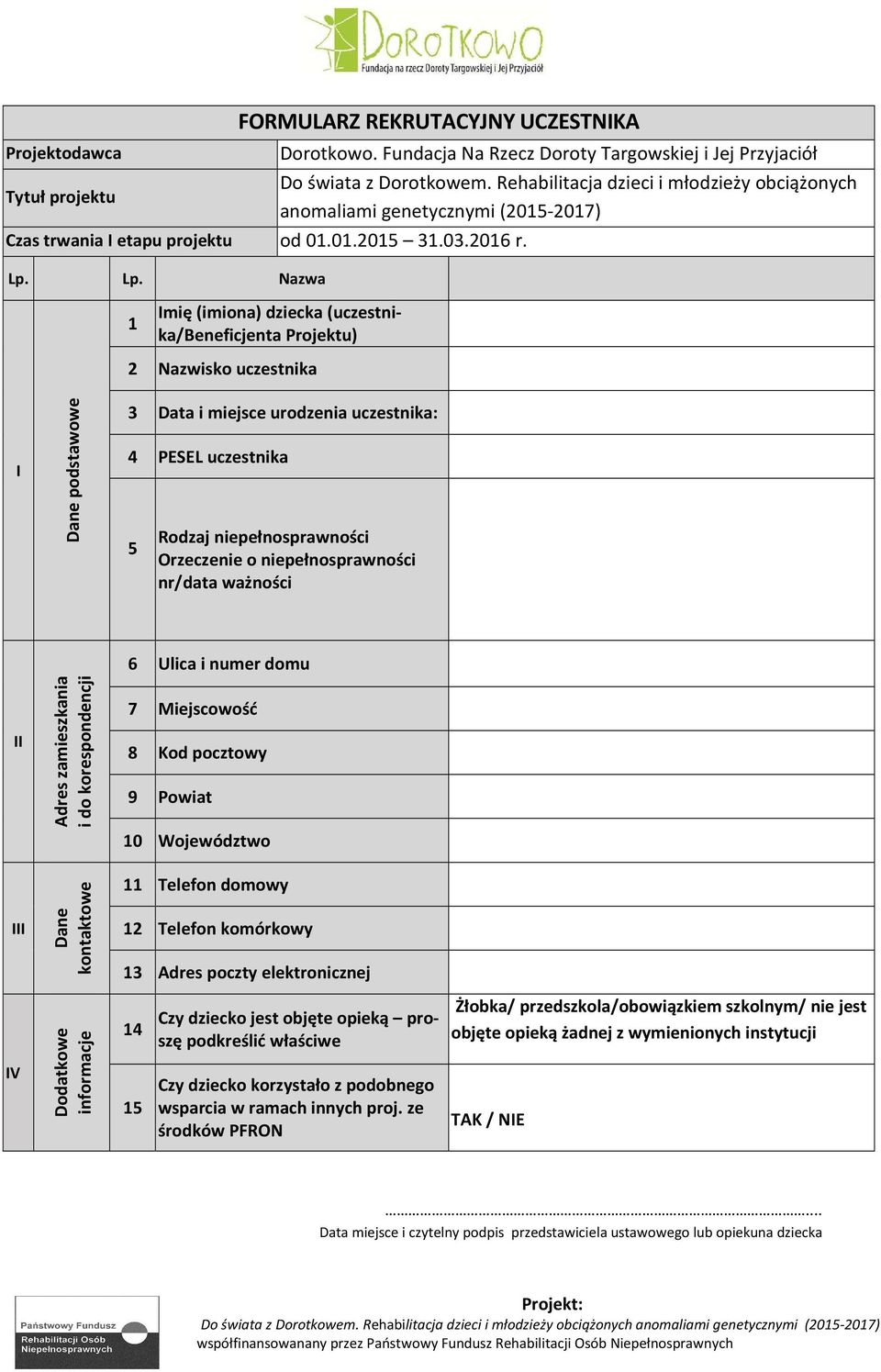 Lp. Nazwa 1 Imię (imiona) dziecka (uczestnika/beneficjenta Projektu) 2 Nazwisko uczestnika I Dane podstawowe 3 Data i miejsce urodzenia uczestnika: 4 PESEL uczestnika 5 Rodzaj niepełnosprawności