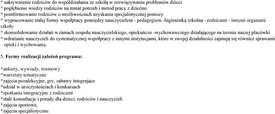 ramach zespołu nauczycielskiego, opiekuńczo -wychowawczego działającego na terenie naszej placówki * wdrażanie nauczycieli do systematycznej współpracy z innymi instytucjami, które w swojej