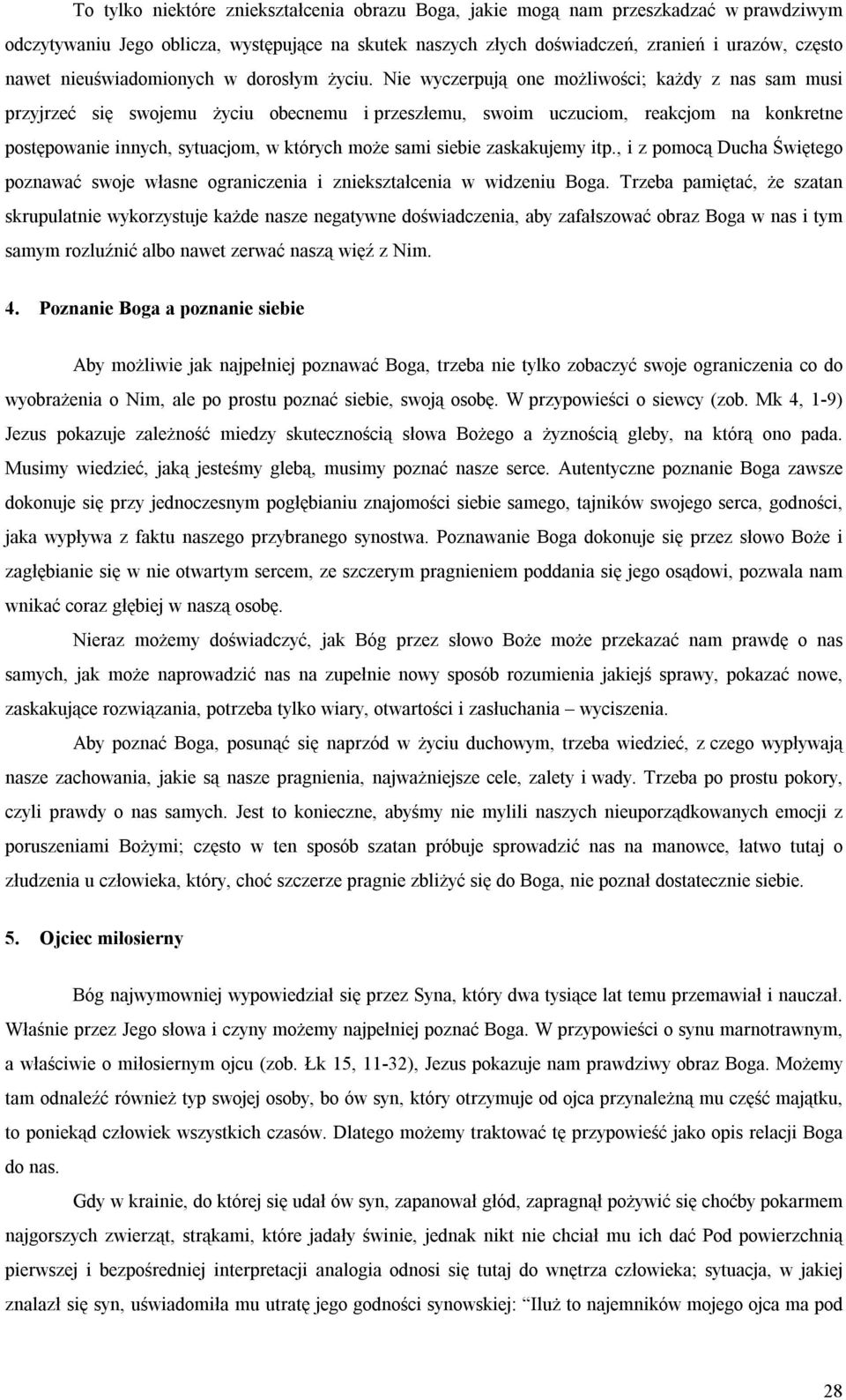 Nie wyczerpują one możliwości; każdy z nas sam musi przyjrzeć się swojemu życiu obecnemu i przeszłemu, swoim uczuciom, reakcjom na konkretne postępowanie innych, sytuacjom, w których może sami siebie
