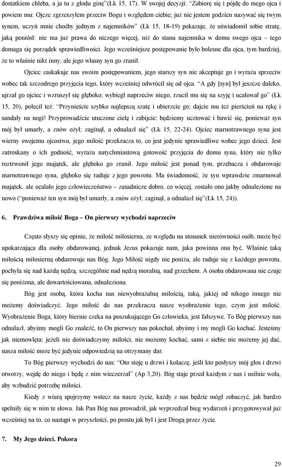 (Łk 15, 18-19) pokazuje, że uświadomił sobie stratę, jaką poniósł: nie ma już prawa do niczego więcej, niż do stanu najemnika w domu swego ojca tego domaga się porządek sprawiedliwości.