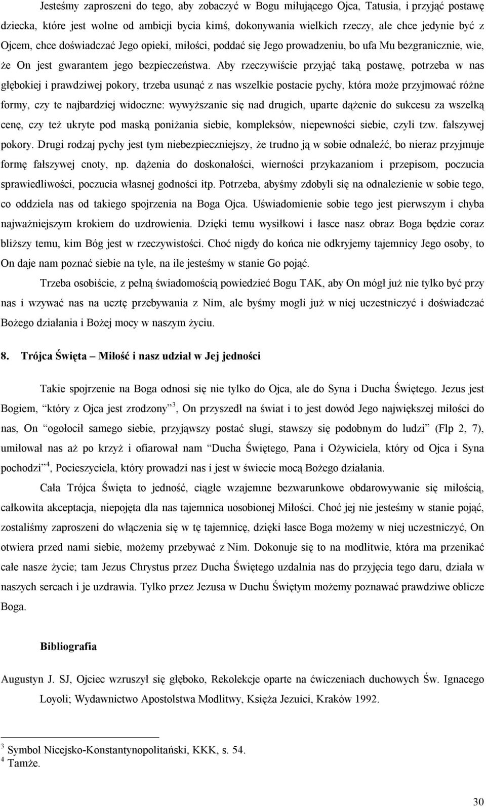 Aby rzeczywiście przyjąć taką postawę, potrzeba w nas głębokiej i prawdziwej pokory, trzeba usunąć z nas wszelkie postacie pychy, która może przyjmować różne formy, czy te najbardziej widoczne: