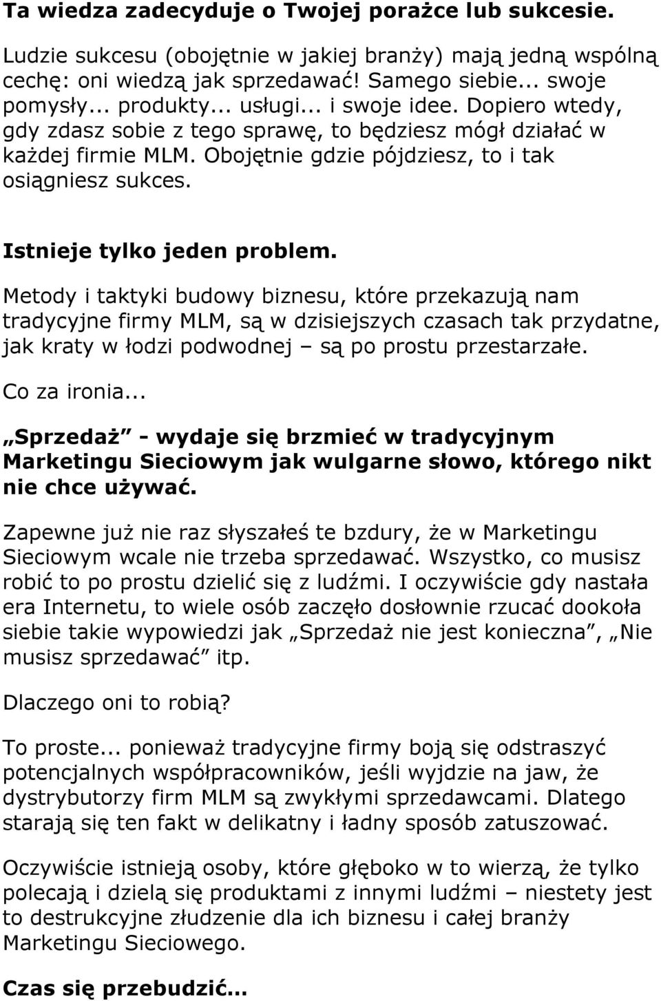 Metody i taktyki budowy biznesu, które przekazują nam tradycyjne firmy MLM, są w dzisiejszych czasach tak przydatne, jak kraty w łodzi podwodnej są po prostu przestarzałe. Co za ironia.