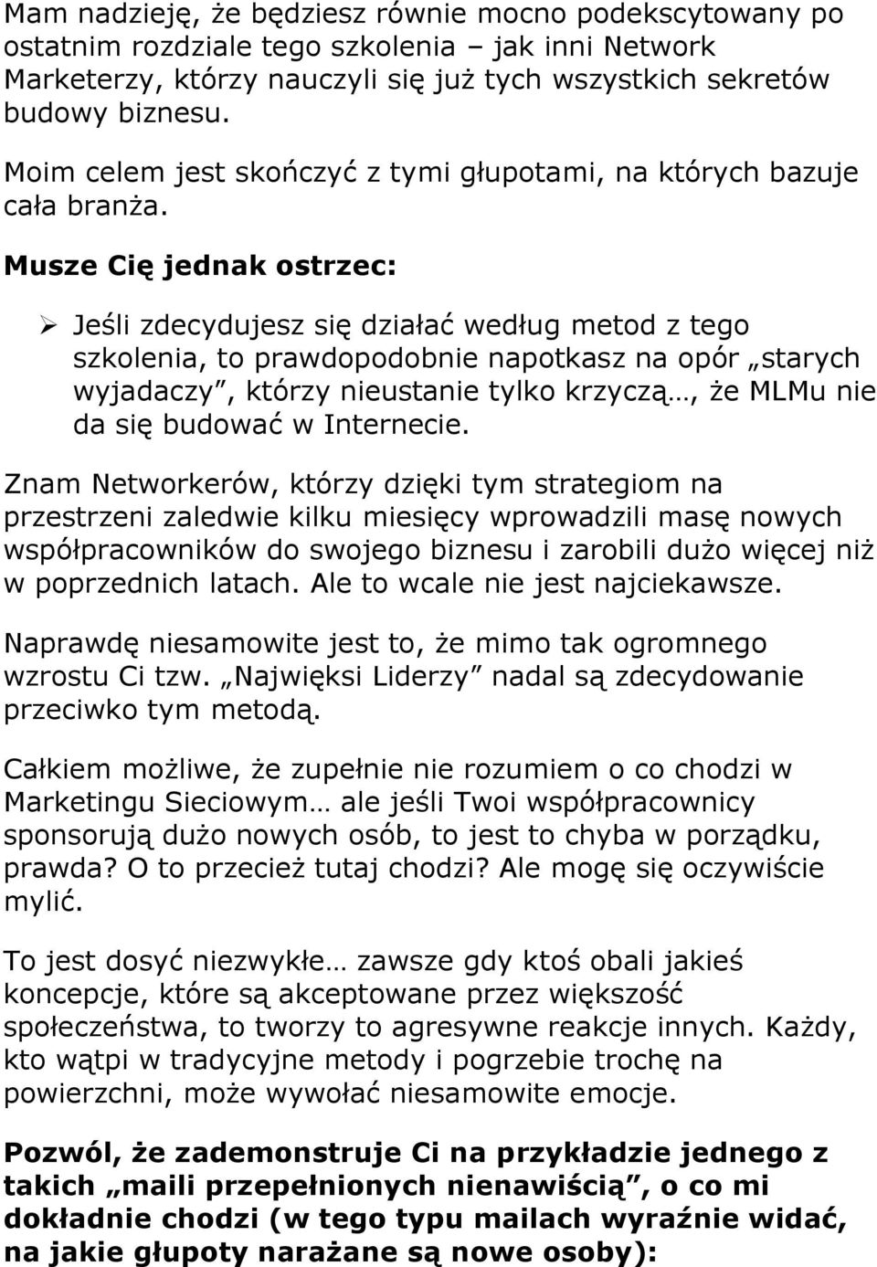 Musze Cię jednak ostrzec: Jeśli zdecydujesz się działać według metod z tego szkolenia, to prawdopodobnie napotkasz na opór starych wyjadaczy, którzy nieustanie tylko krzyczą, że MLMu nie da się