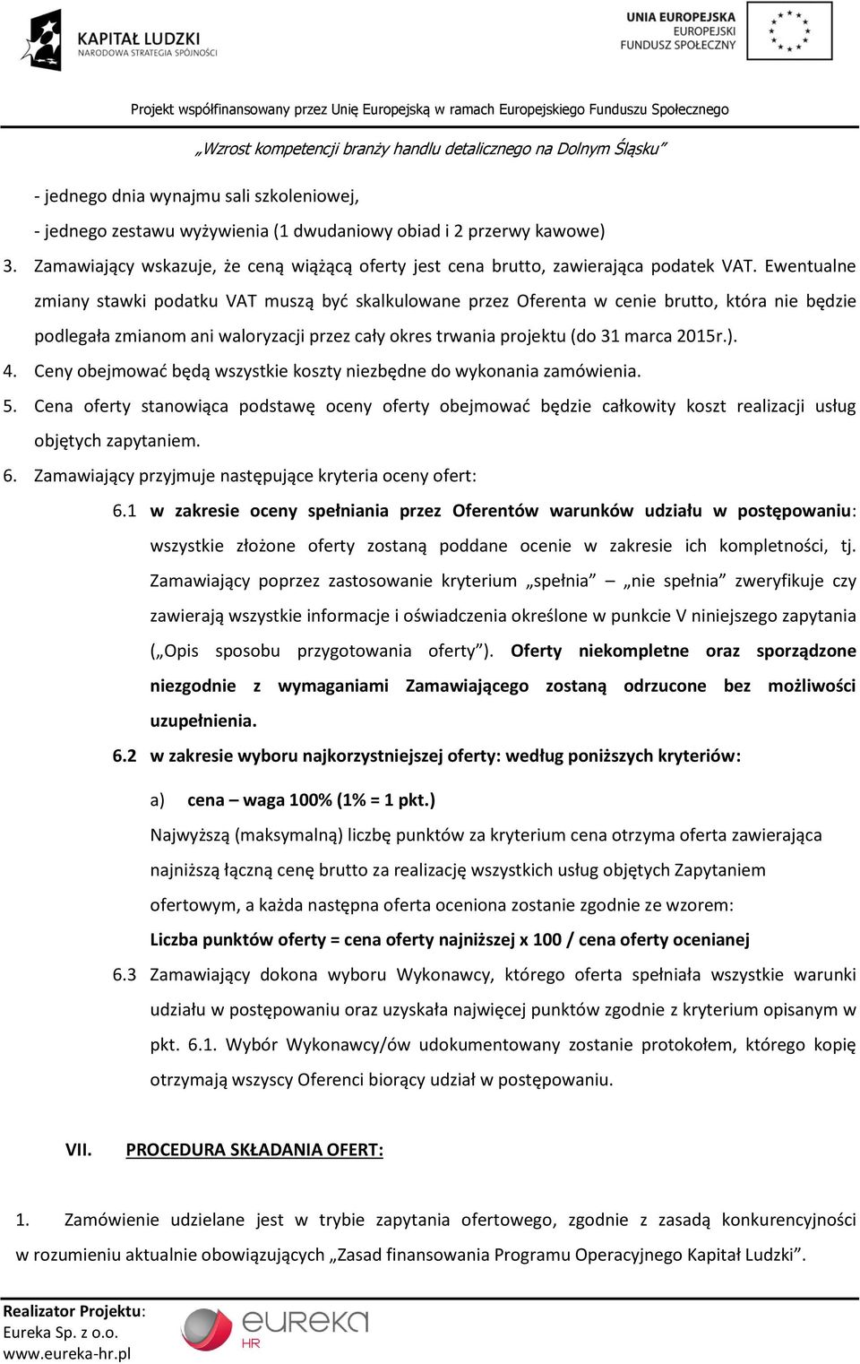 Ewentualne zmiany stawki podatku VAT muszą być skalkulowane przez Oferenta w cenie brutto, która nie będzie podlegała zmianom ani waloryzacji przez cały okres trwania projektu (do 31 marca 2015r.). 4.