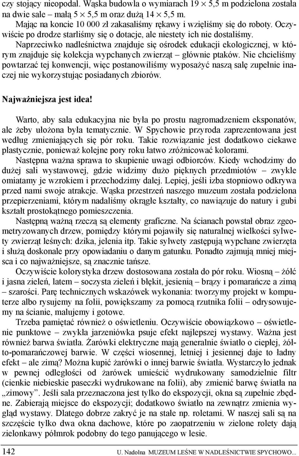 Naprzeciwko nadleśnictwa znajduje się ośrodek edukacji ekologicznej, w którym znajduje się kolekcja wypchanych zwierząt głównie ptaków.