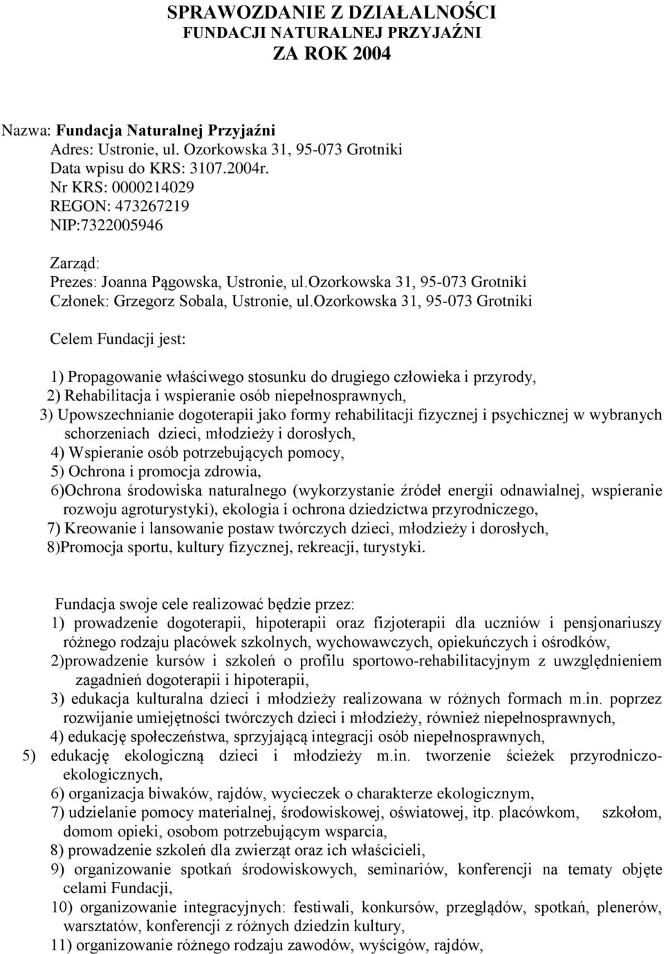 ozorkowska 31, 95-073 Grotniki Celem Fundacji jest: 1) Propagowanie właściwego stosunku do drugiego człowieka i przyrody, 2) Rehabilitacja i wspieranie osób niepełnosprawnych, 3) Upowszechnianie