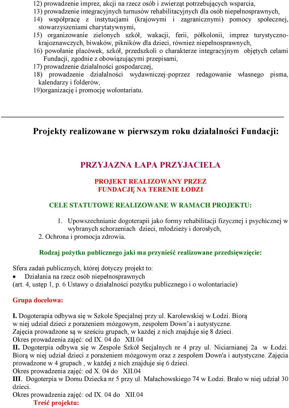 dzieci, również niepełnosprawnych, 16) powołanie placówek, szkół, przedszkoli o charakterze integracyjnym objętych celami Fundacji, zgodnie z obowiązującymi przepisami, 17) prowadzenie działalności