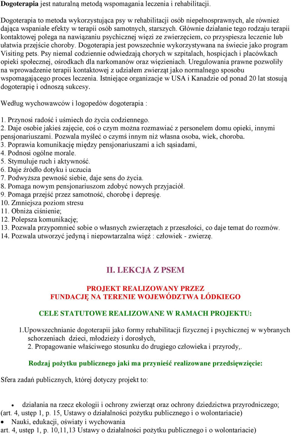 Głównie działanie tego rodzaju terapii kontaktowej polega na nawiązaniu psychicznej więzi ze zwierzęciem, co przyspiesza leczenie lub ułatwia przejście choroby.