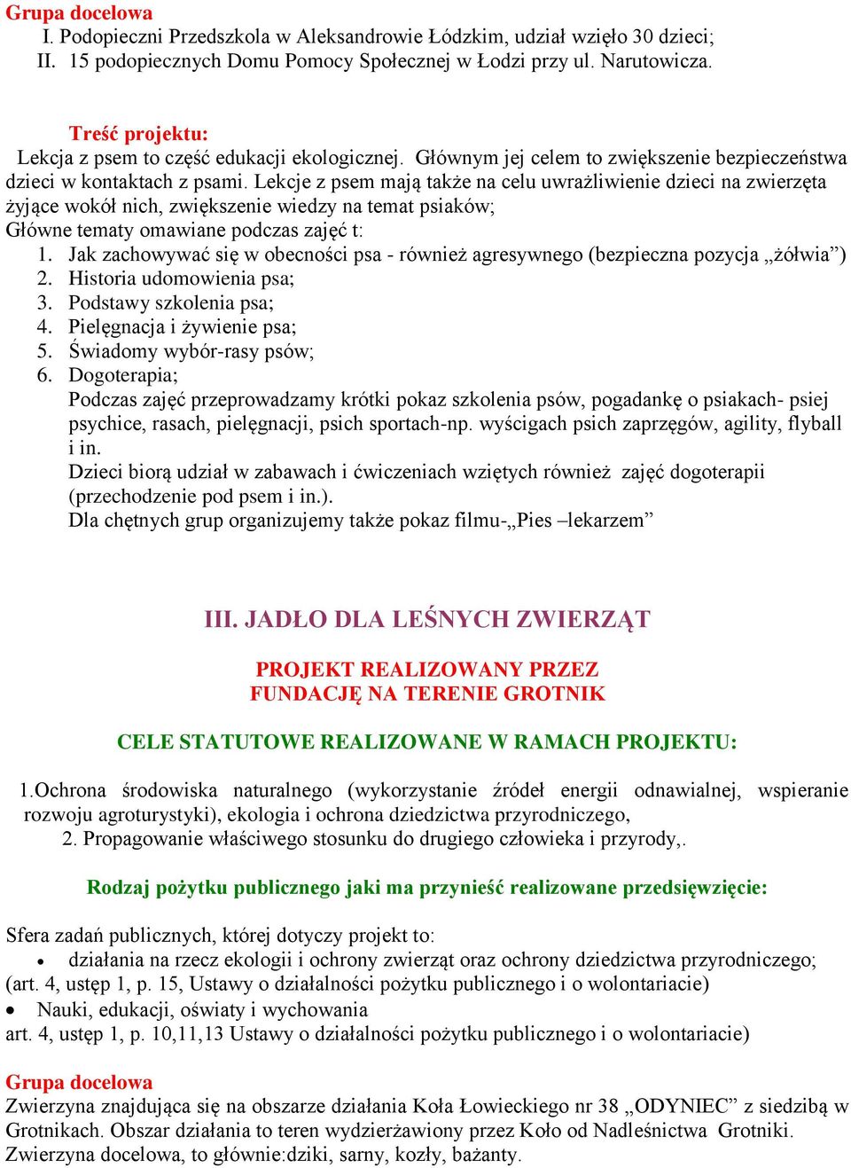 Lekcje z psem mają także na celu uwrażliwienie dzieci na zwierzęta żyjące wokół nich, zwiększenie wiedzy na temat psiaków; Główne tematy omawiane podczas zajęć t: 1.