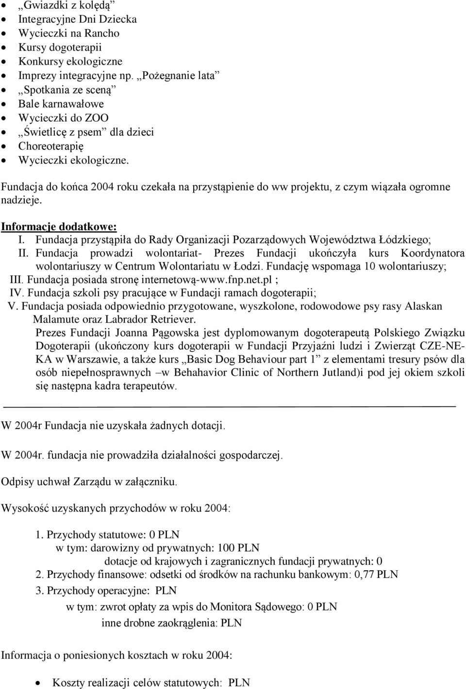 Fundacja do końca 2004 roku czekała na przystąpienie do ww projektu, z czym wiązała ogromne nadzieje. Informacje dodatkowe: I.