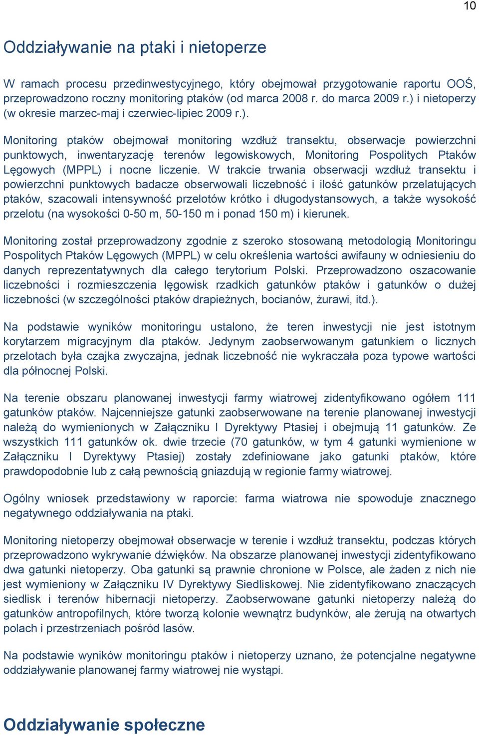 W trakcie trwania obserwacji wzdłuż transektu i powierzchni punktowych badacze obserwowali liczebność i ilość gatunków przelatujących ptaków, szacowali intensywność przelotów krótko i