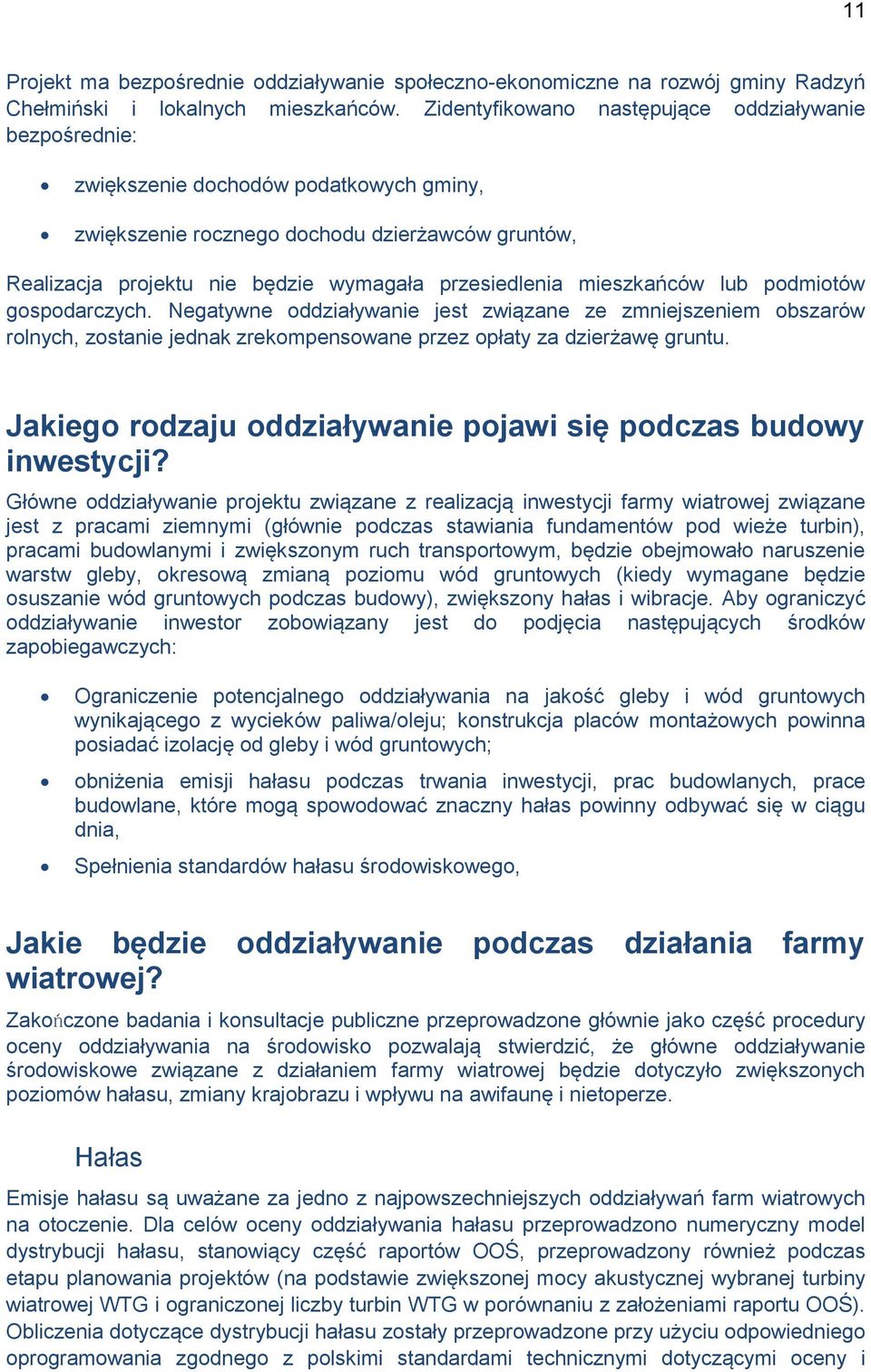 mieszkańców lub podmiotów gospodarczych. Negatywne oddziaływanie jest związane ze zmniejszeniem obszarów rolnych, zostanie jednak zrekompensowane przez opłaty za dzierżawę gruntu.