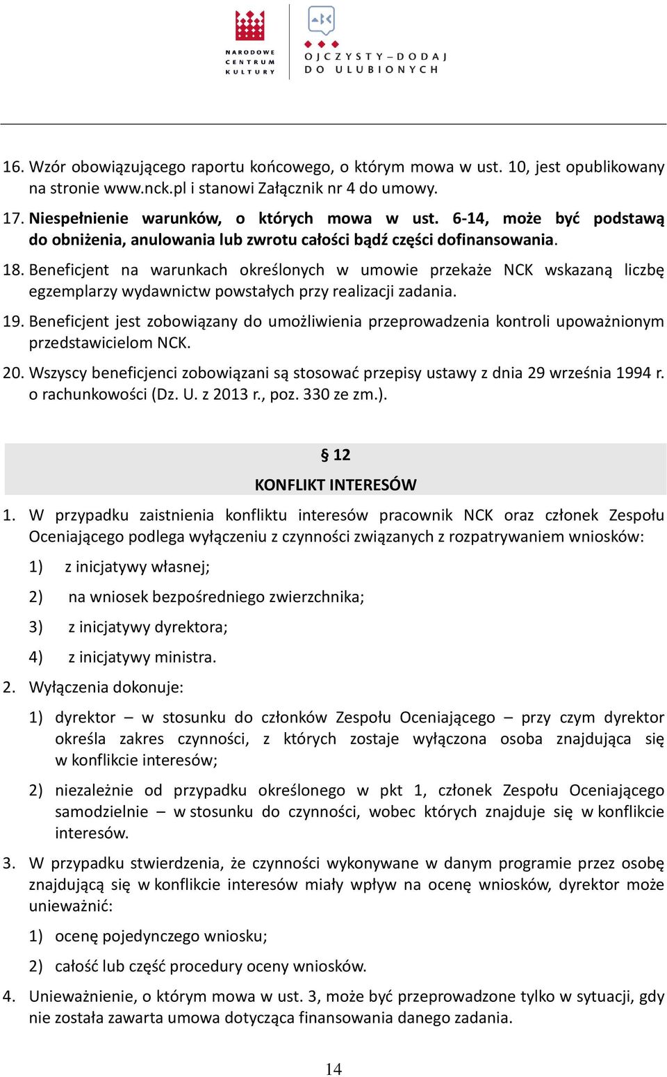 Beneficjent na warunkach określonych w umowie przekaże NCK wskazaną liczbę egzemplarzy wydawnictw powstałych przy realizacji zadania. 19.