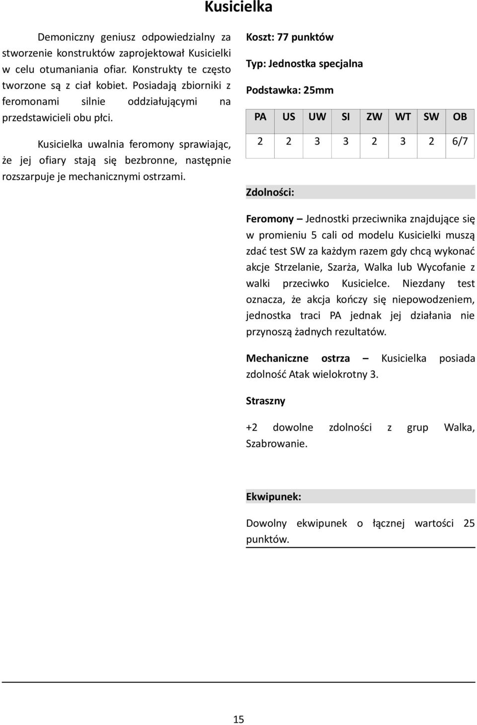 Koszt: 77 punktów Typ: Jednostka specjalna Podstawka: 5mm Kusicielka uwalnia feromony sprawiając, że jej ofiary stają się bezbronne, następnie rozszarpuje je mechanicznymi ostrzami.