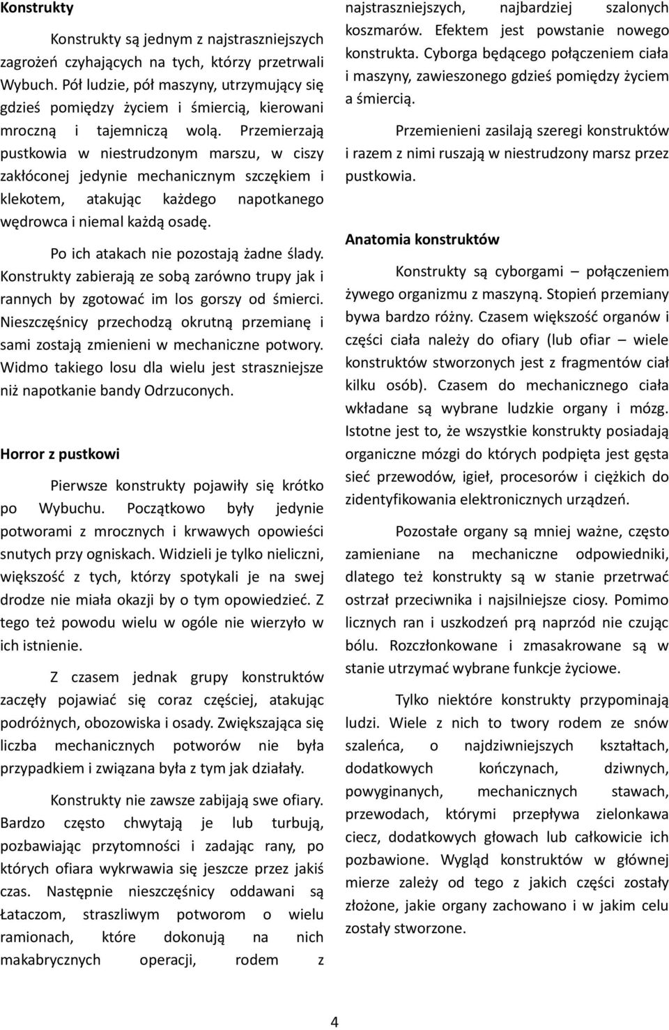 Pół ludzie, pół maszyny, utrzymujący się gdzieś pomiędzy życiem i śmiercią, kierowani mroczną i tajemniczą wolą.