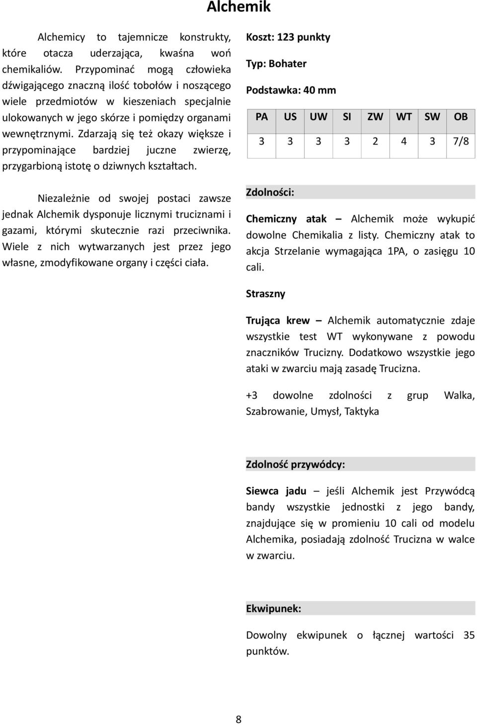 Zdarzają się też okazy większe i przypominające bardziej juczne zwierzę, przygarbioną istotę o dziwnych kształtach.