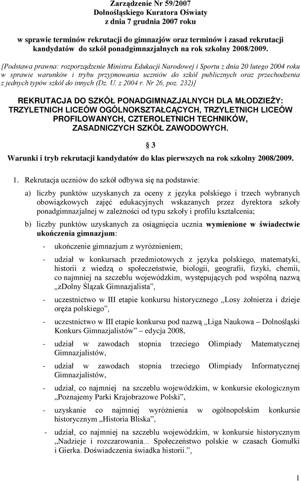 [Podstawa prawna: rozporządzenie Ministra Edukacji Narodowej i Sportu z dnia 20 lutego 2004 roku w sprawie warunków i trybu przyjmowania uczniów do szkół publicznych oraz przechodzenia z jednych