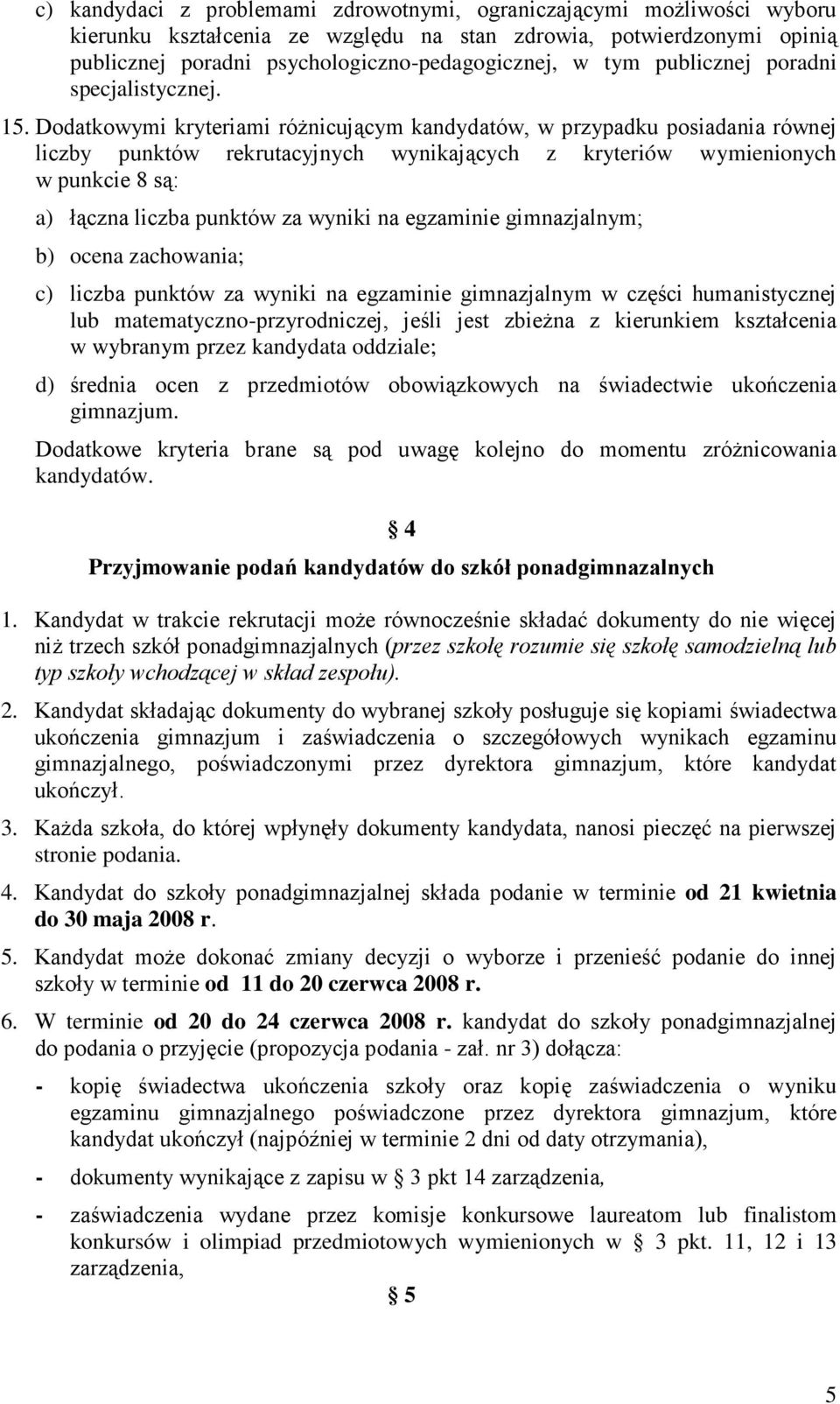 Dodatkowymi kryteriami róŝnicującym kandydatów, w przypadku posiadania równej liczby punktów rekrutacyjnych wynikających z kryteriów wymienionych w punkcie 8 są: a) łączna liczba punktów za wyniki na