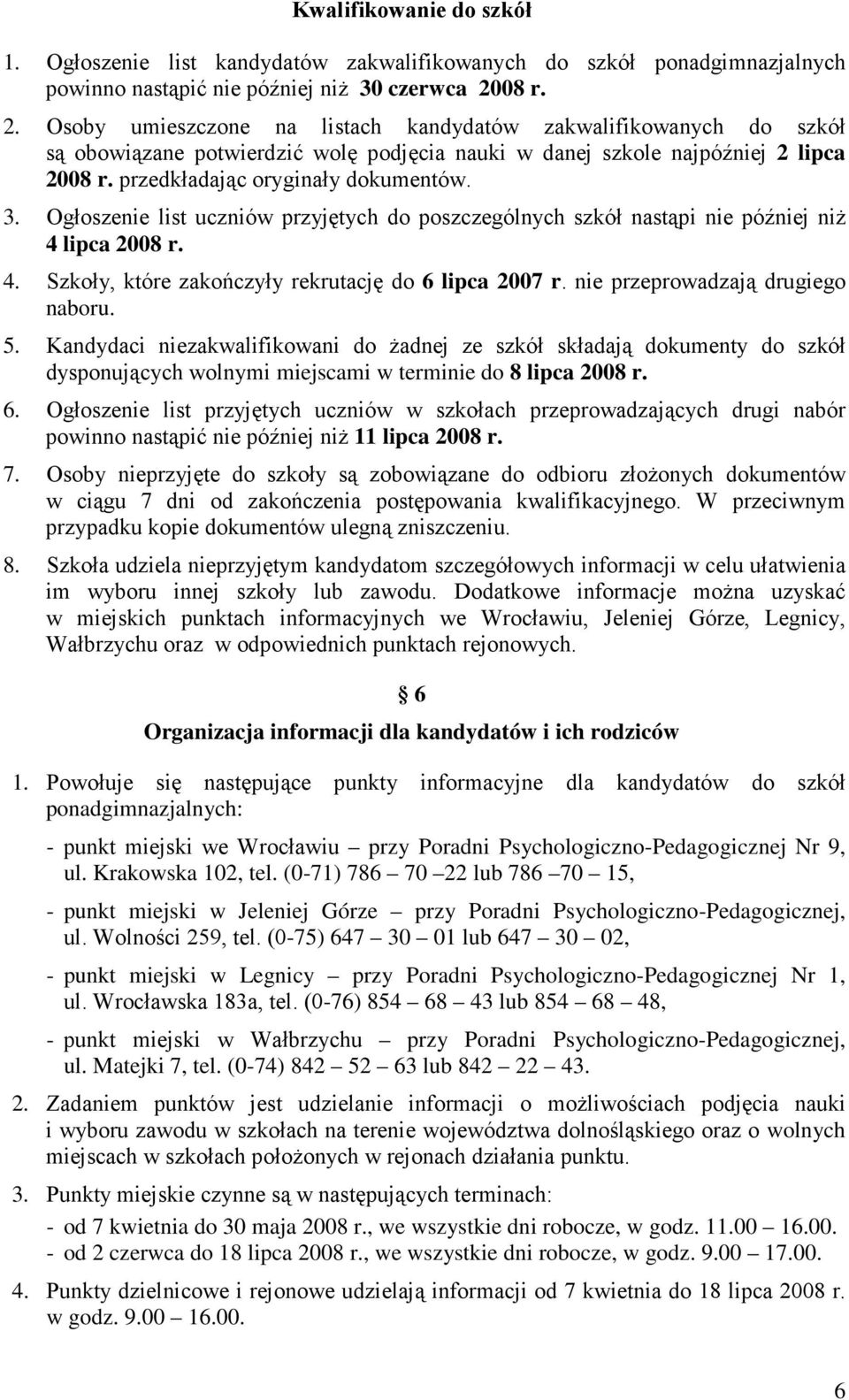 3. Ogłoszenie list uczniów przyjętych do poszczególnych szkół nastąpi nie później niŝ 4 lipca 2008 r. 4. Szkoły, które zakończyły rekrutację do 6 lipca 2007 r. nie przeprowadzają drugiego naboru. 5.