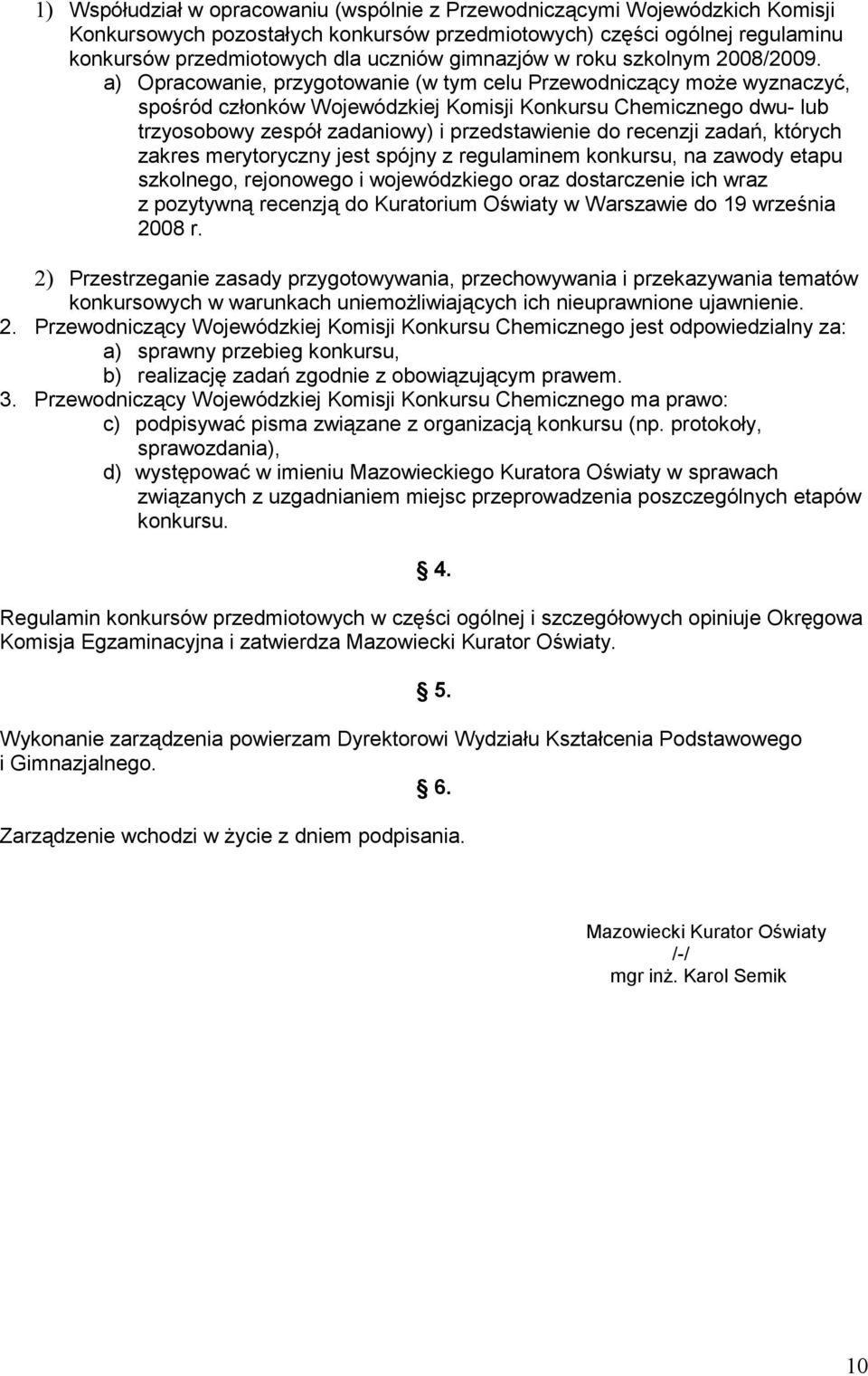 a) Opracowanie, przygotowanie (w tym celu Przewodniczący może wyznaczyć, spośród członków Wojewódzkiej Komisji Konkursu Chemicznego dwu- lub trzyosobowy zespół zadaniowy) i przedstawienie do recenzji
