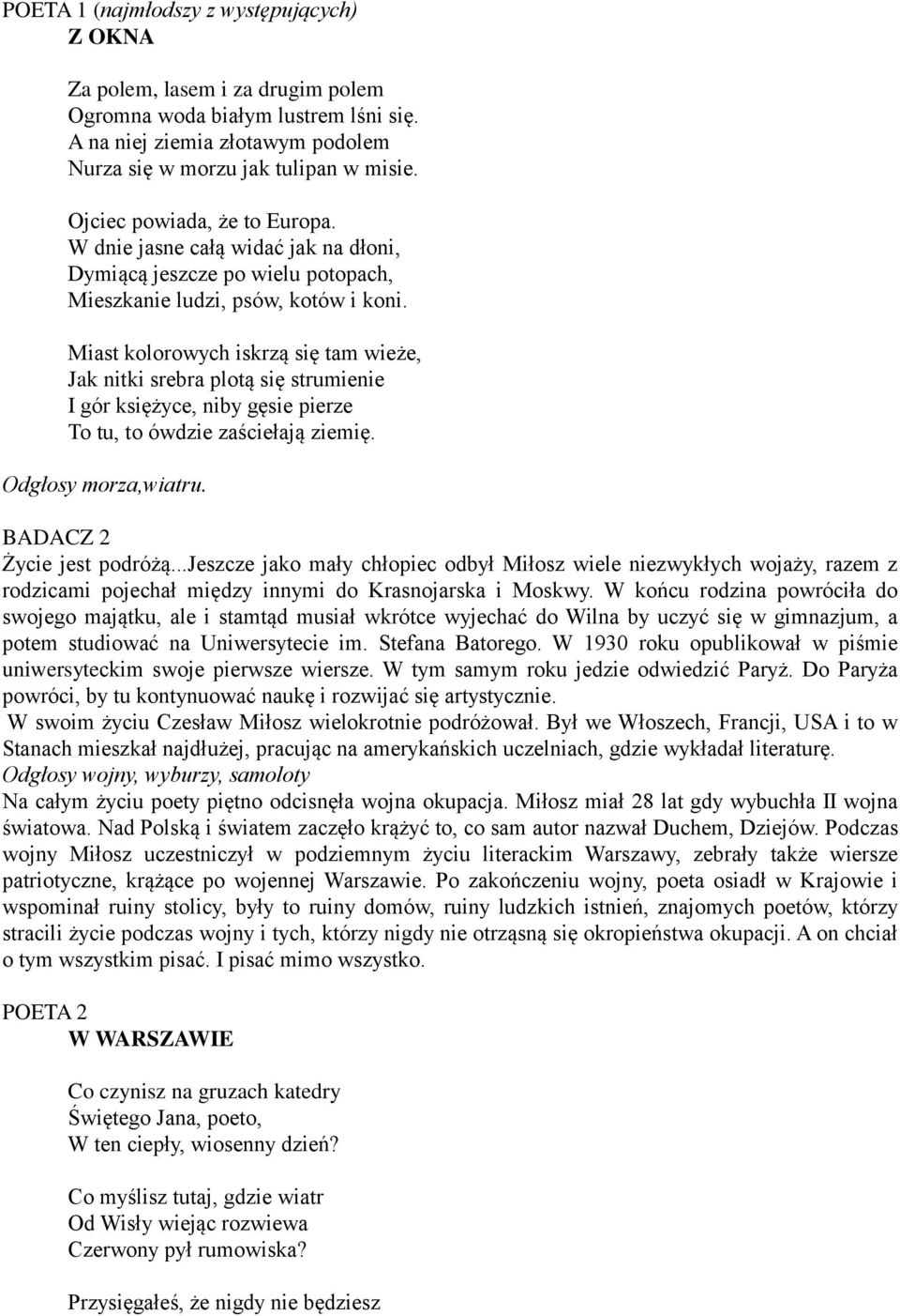 Miast kolorowych iskrzą się tam wieże, Jak nitki srebra plotą się strumienie I gór księżyce, niby gęsie pierze To tu, to ówdzie zaściełają ziemię. Odgłosy morza,wiatru. BADACZ 2 Życie jest podróżą.