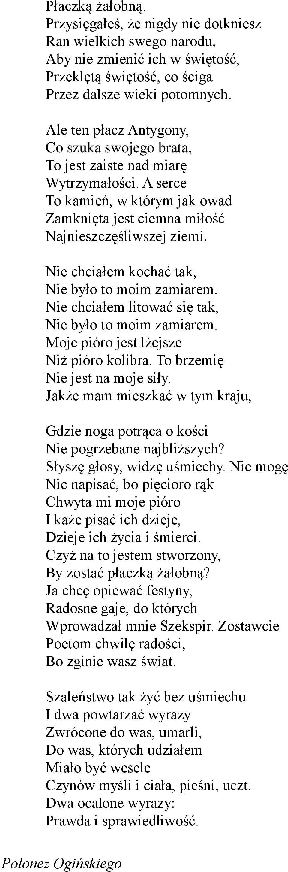 Nie chciałem kochać tak, Nie było to moim zamiarem. Nie chciałem litować się tak, Nie było to moim zamiarem. Moje pióro jest lżejsze Niż pióro kolibra. To brzemię Nie jest na moje siły.