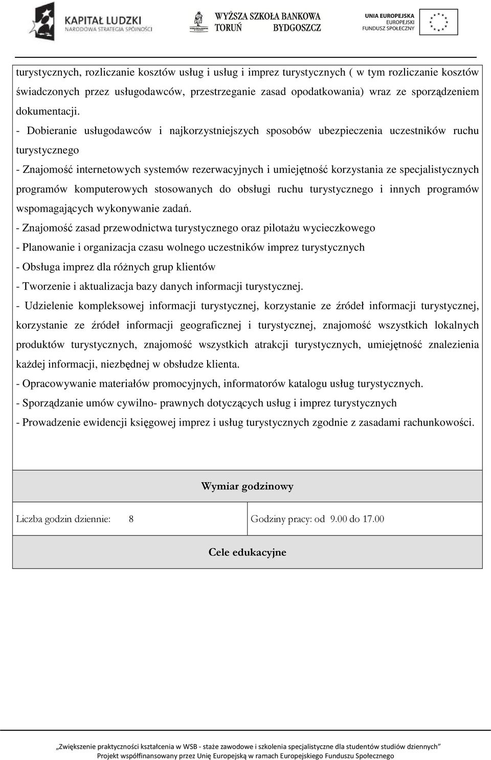 - Dobieranie usługodawców i najkorzystniejszych sposobów ubezpieczenia uczestników ruchu turystycznego - Znajomość internetowych systemów rezerwacyjnych i umiejętność korzystania ze specjalistycznych