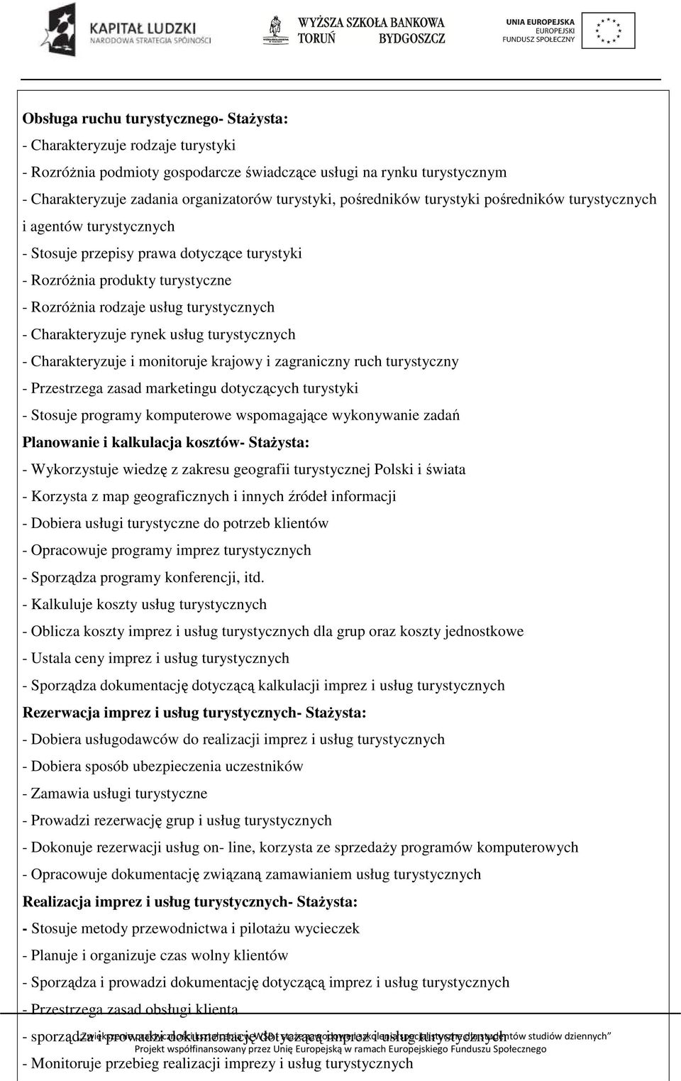 Charakteryzuje rynek usług turystycznych - Charakteryzuje i monitoruje krajowy i zagraniczny ruch turystyczny - Przestrzega zasad marketingu dotyczących turystyki - Stosuje programy komputerowe