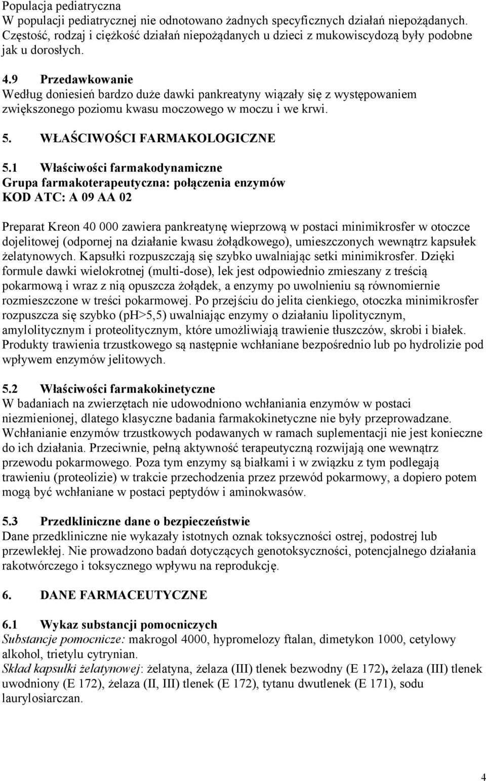 9 Przedawkowanie Według doniesień bardzo duże dawki pankreatyny wiązały się z występowaniem zwiększonego poziomu kwasu moczowego w moczu i we krwi. 5. WŁAŚCIWOŚCI FARMAKOLOGICZNE 5.