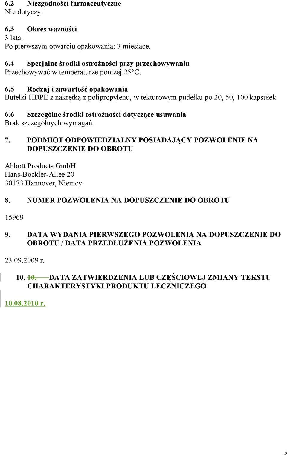 7. PODMIOT ODPOWIEDZIALNY POSIADAJĄCY POZWOLENIE NA DOPUSZCZENIE DO OBROTU Abbott Products GmbH Hans-Böckler-Allee 20 30173 Hannover, Niemcy 8. NUMER POZWOLENIA NA DOPUSZCZENIE DO OBROTU 15969 9.