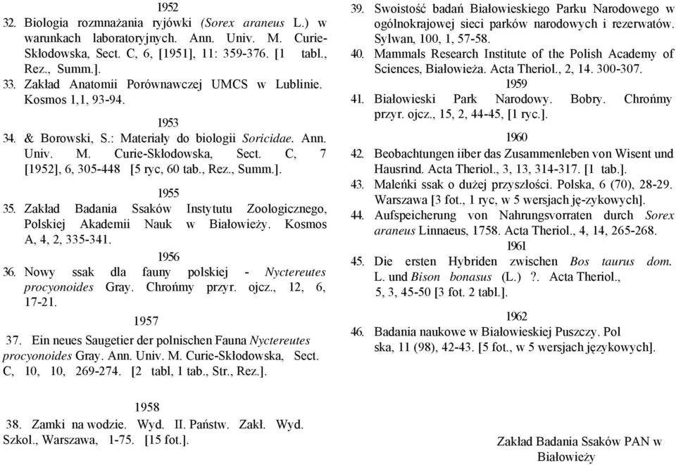 , Rez., Summ.]. 1955 35. Zakład Badania Ssaków Instytutu Zoologicznego, Polskiej Akademii Nauk w Białowieży. Kosmos A, 4, 2, 335-341. 1956 36.