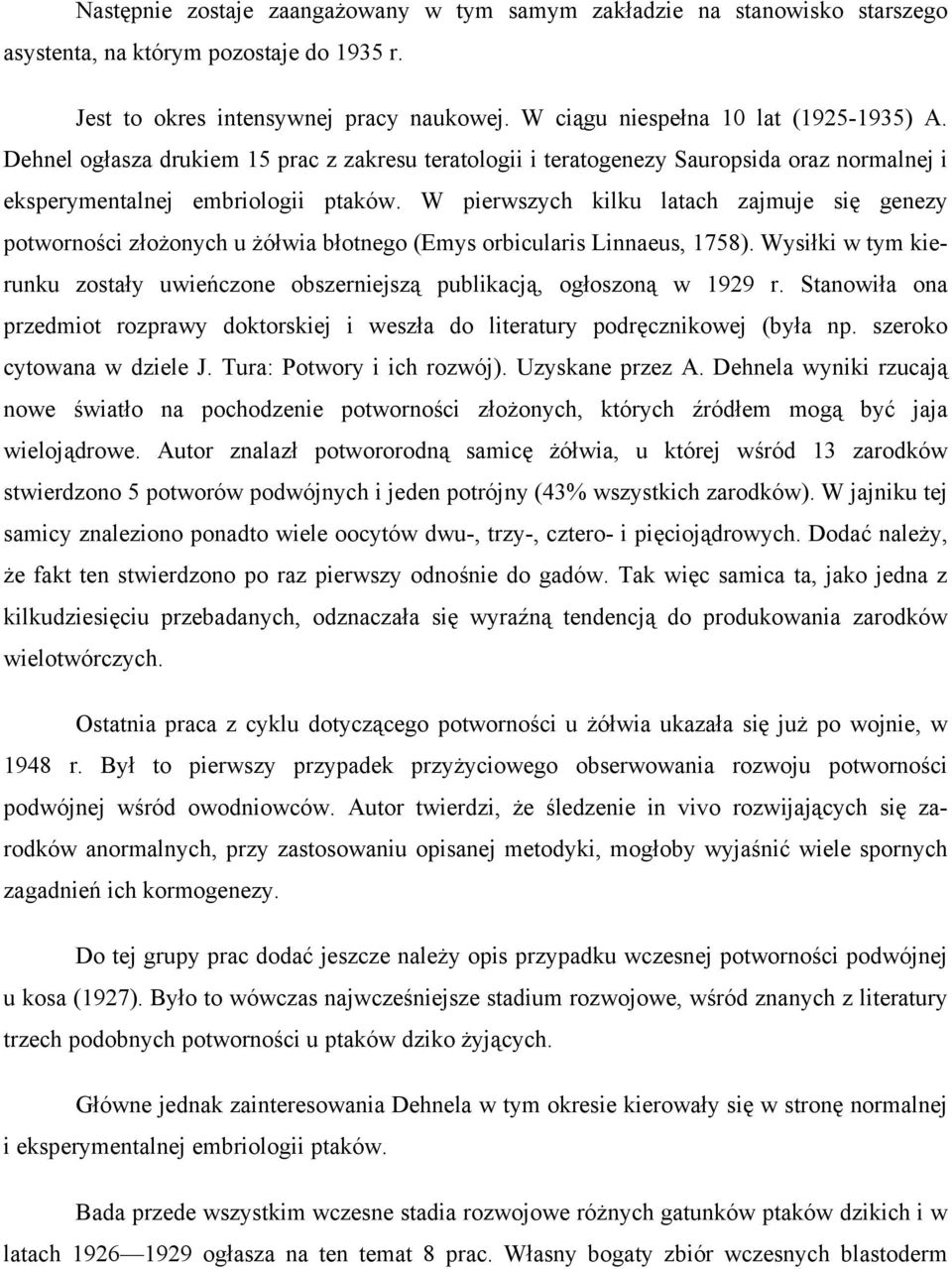 W pierwszych kilku latach zajmuje się genezy potworności złożonych u żółwia błotnego (Emys orbicularis Linnaeus, 1758).