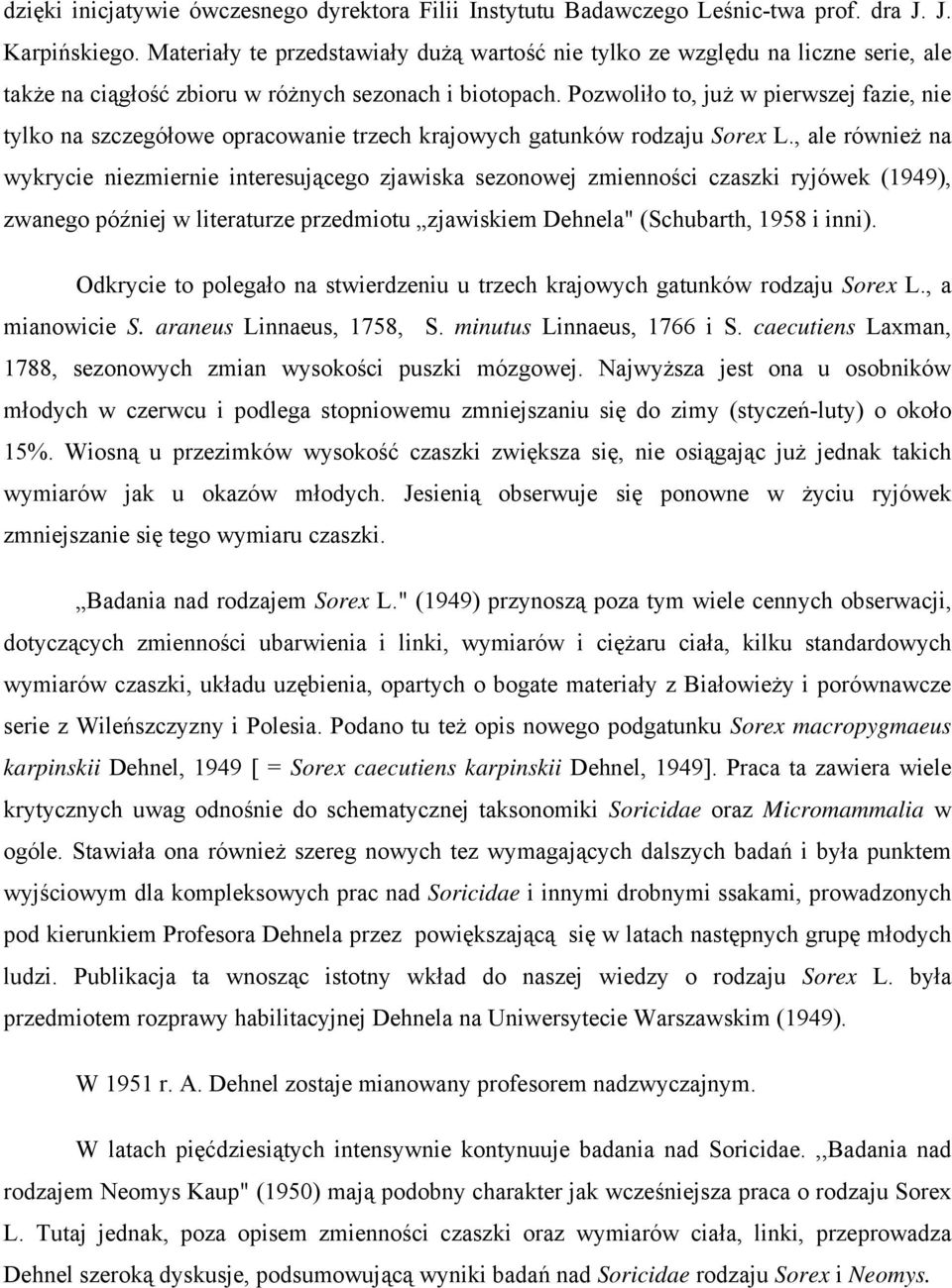 Pozwoliło to, już w pierwszej fazie, nie tylko na szczegółowe opracowanie trzech krajowych gatunków rodzaju Sorex L.