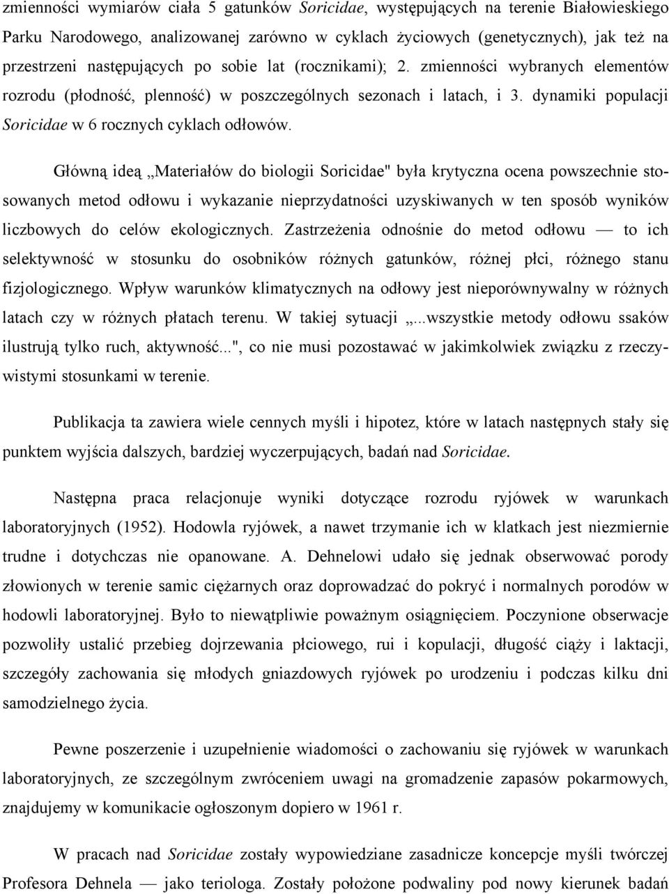 Główną ideą Materiałów do biologii Soricidae" była krytyczna ocena powszechnie stosowanych metod odłowu i wykazanie nieprzydatności uzyskiwanych w ten sposób wyników liczbowych do celów ekologicznych.