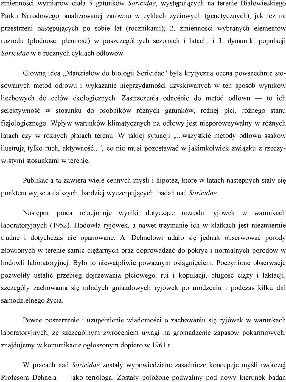 Główną ideą Materiałów do biologii Soricidae" była krytyczna ocena powszechnie stosowanych metod odłowu i wykazanie nieprzydatności uzyskiwanych w ten sposób wyników liczbowych do celów ekologicznych.