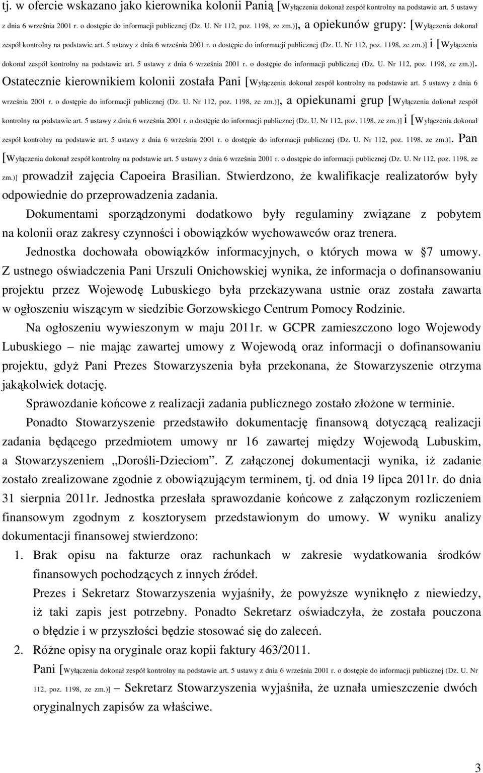 )] i [wyłączenia dokonał zespół kontrolny na podstawie art. 5 ustawy z dnia 6 września 2001 r. o dostępie do informacji publicznej (Dz. U. Nr 112, poz. 1198, ze zm.)]. Ostatecznie kierownikiem kolonii została Pani [wyłączenia dokonał zespół kontrolny na podstawie art.