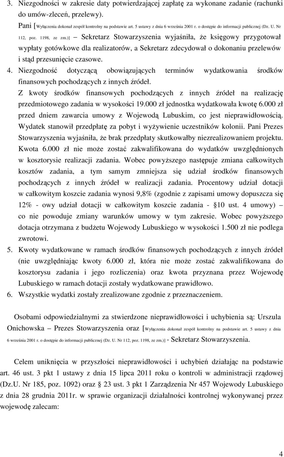 )] Sekretarz Stowarzyszenia wyjaśniła, że księgowy przygotował wypłaty gotówkowe dla realizatorów, a Sekretarz zdecydował o dokonaniu przelewów i stąd przesunięcie czasowe. 4.