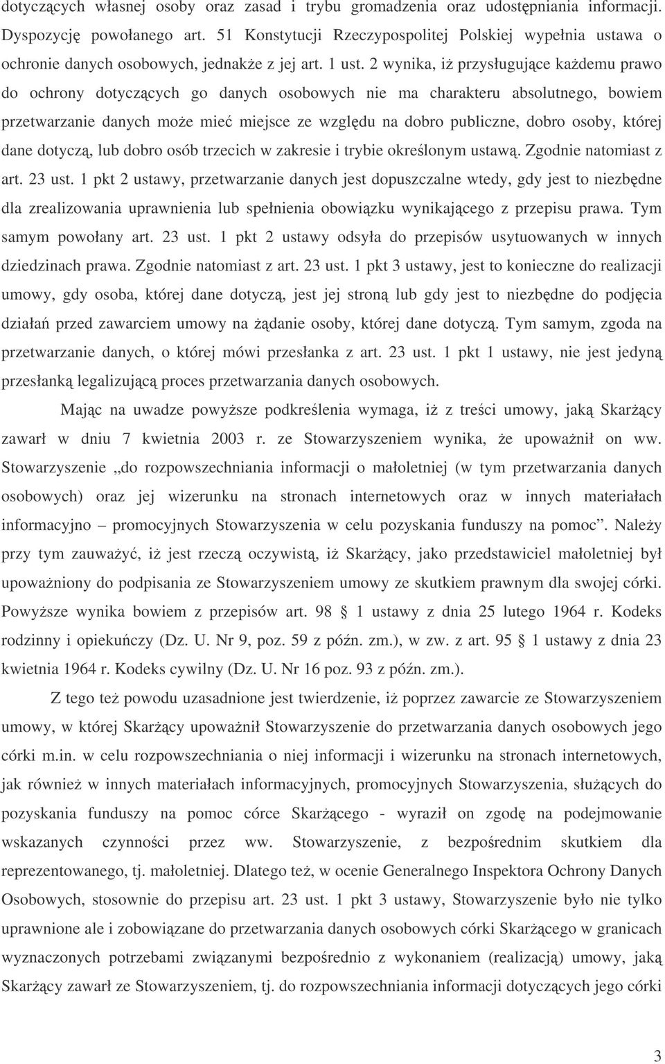 2 wynika, i przysługujce kademu prawo do ochrony dotyczcych go danych osobowych nie ma charakteru absolutnego, bowiem przetwarzanie danych moe mie miejsce ze wzgldu na dobro publiczne, dobro osoby,