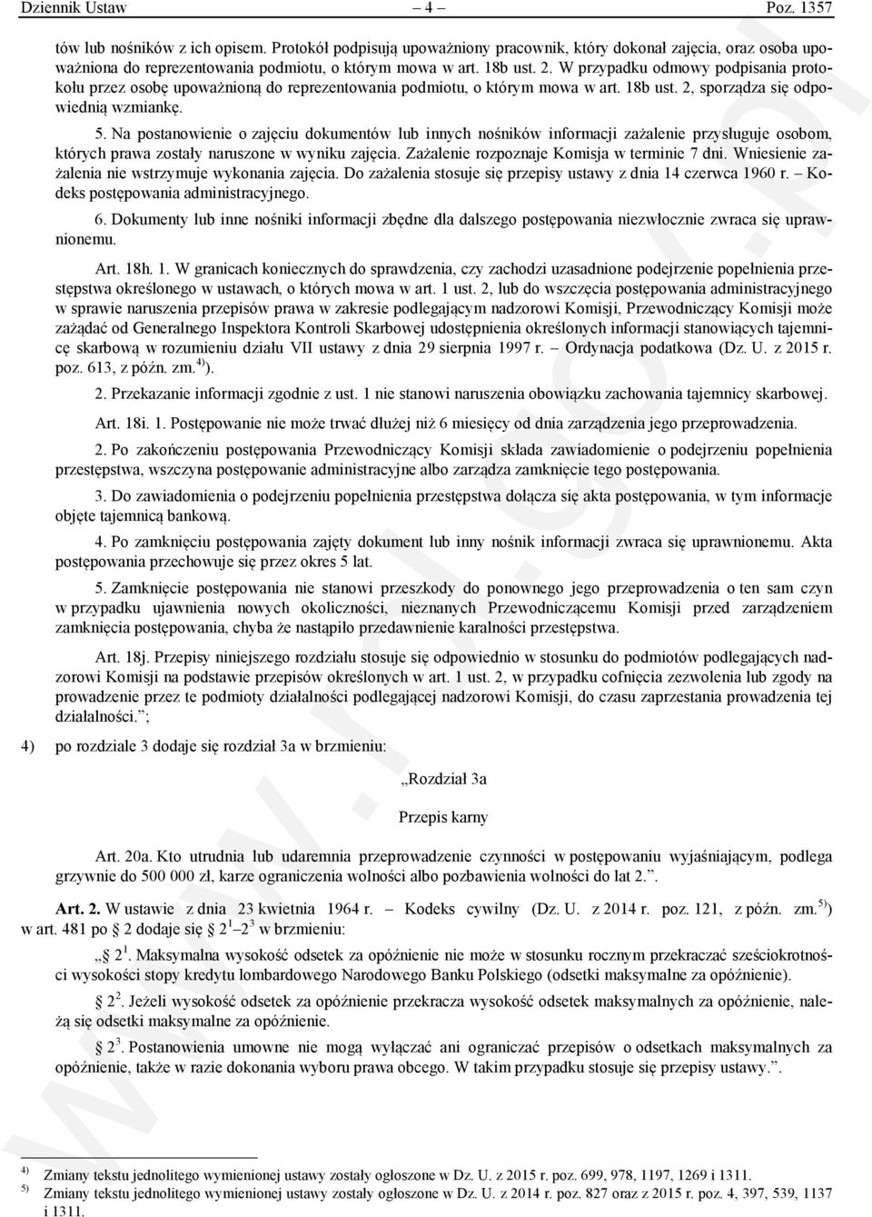 Na postanowienie o zajęciu dokumentów lub innych nośników informacji zażalenie przysługuje osobom, których prawa zostały naruszone w wyniku zajęcia. Zażalenie rozpoznaje Komisja w terminie 7 dni.