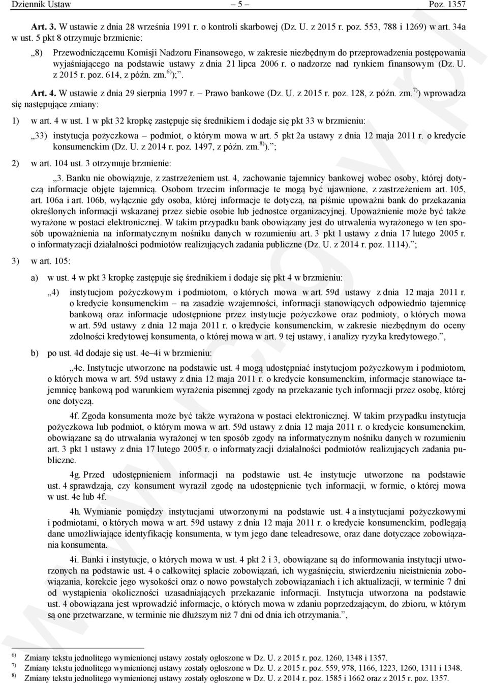 o nadzorze nad rynkiem finansowym (Dz. U. z 2015 r. poz. 614, z późn. zm. 6) );. Art. 4. W ustawie z dnia 29 sierpnia 1997 r. Prawo bankowe (Dz. U. z 2015 r. poz. 128, z późn. zm. 7) ) wprowadza się następujące zmiany: 1) w art.