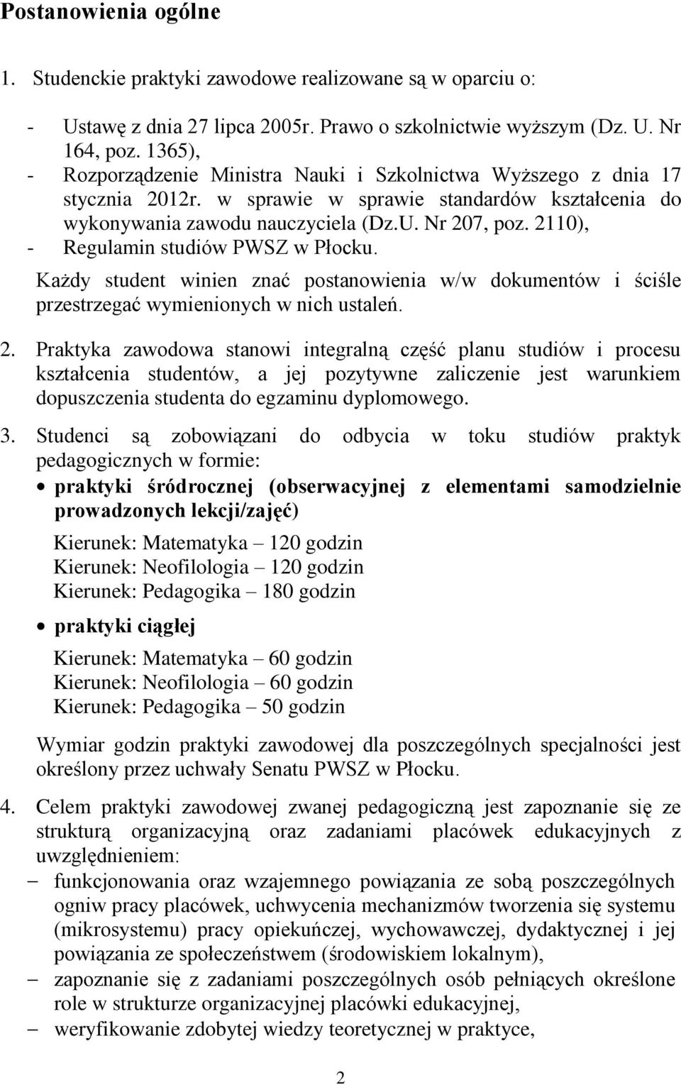 2110), - Regulamin studiów PWSZ w Płocku. Każdy student winien znać postanowienia w/w dokumentów i ściśle przestrzegać wymienionych w nich ustaleń. 2.
