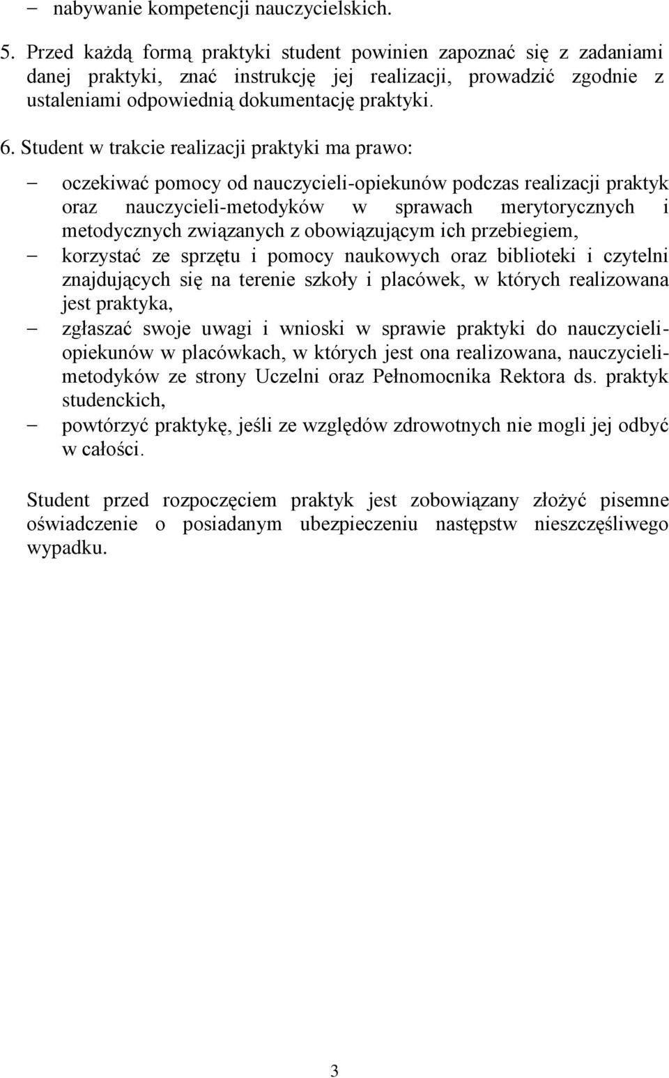 Student w trakcie realizacji praktyki ma prawo: oczekiwać pomocy od nauczycieli-opiekunów podczas realizacji praktyk oraz nauczycieli-metodyków w sprawach merytorycznych i metodycznych związanych z