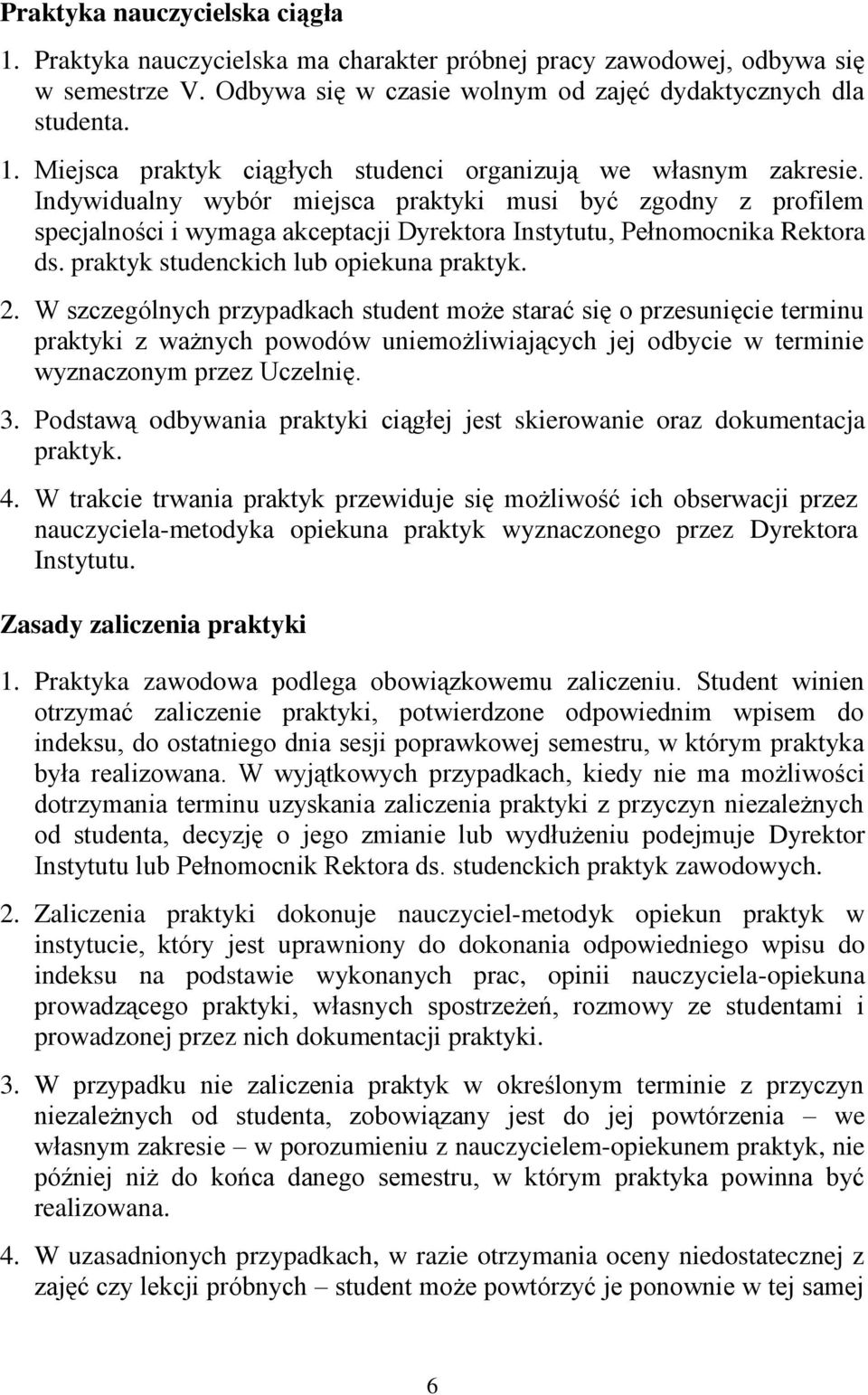 W szczególnych przypadkach student może starać się o przesunięcie terminu praktyki z ważnych powodów uniemożliwiających jej odbycie w terminie wyznaczonym przez Uczelnię. 3.