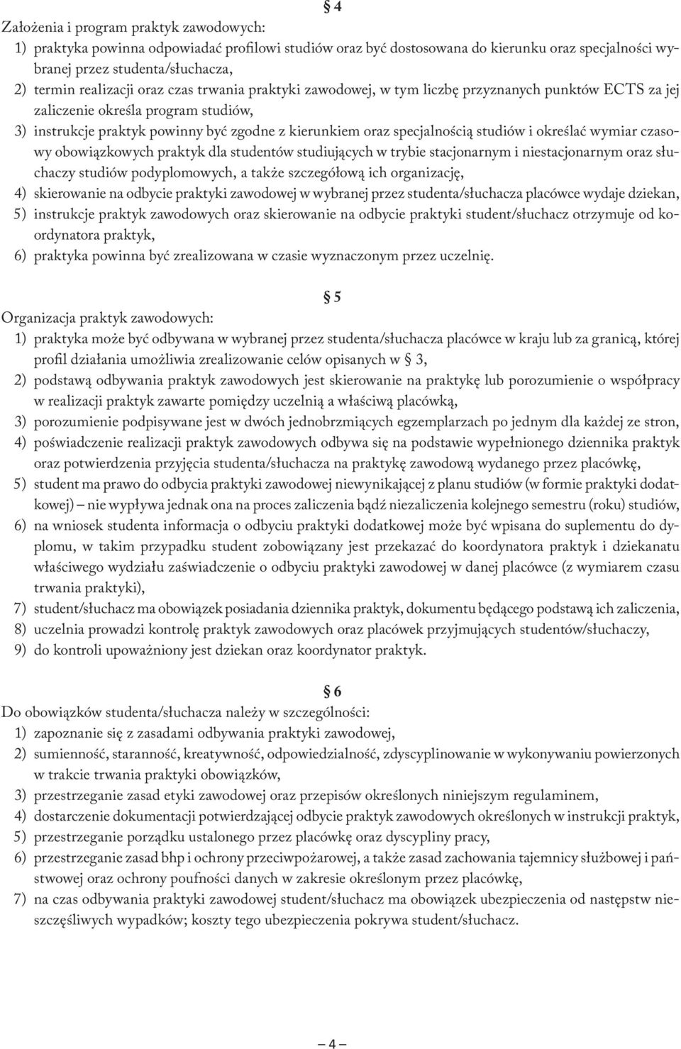 i określać wymiar czasowy obowiązkowych praktyk dla studentów studiujących w trybie stacjonarnym i niestacjonarnym oraz słuchaczy studiów podyplomowych, a także szczegółową ich organizację, 4)