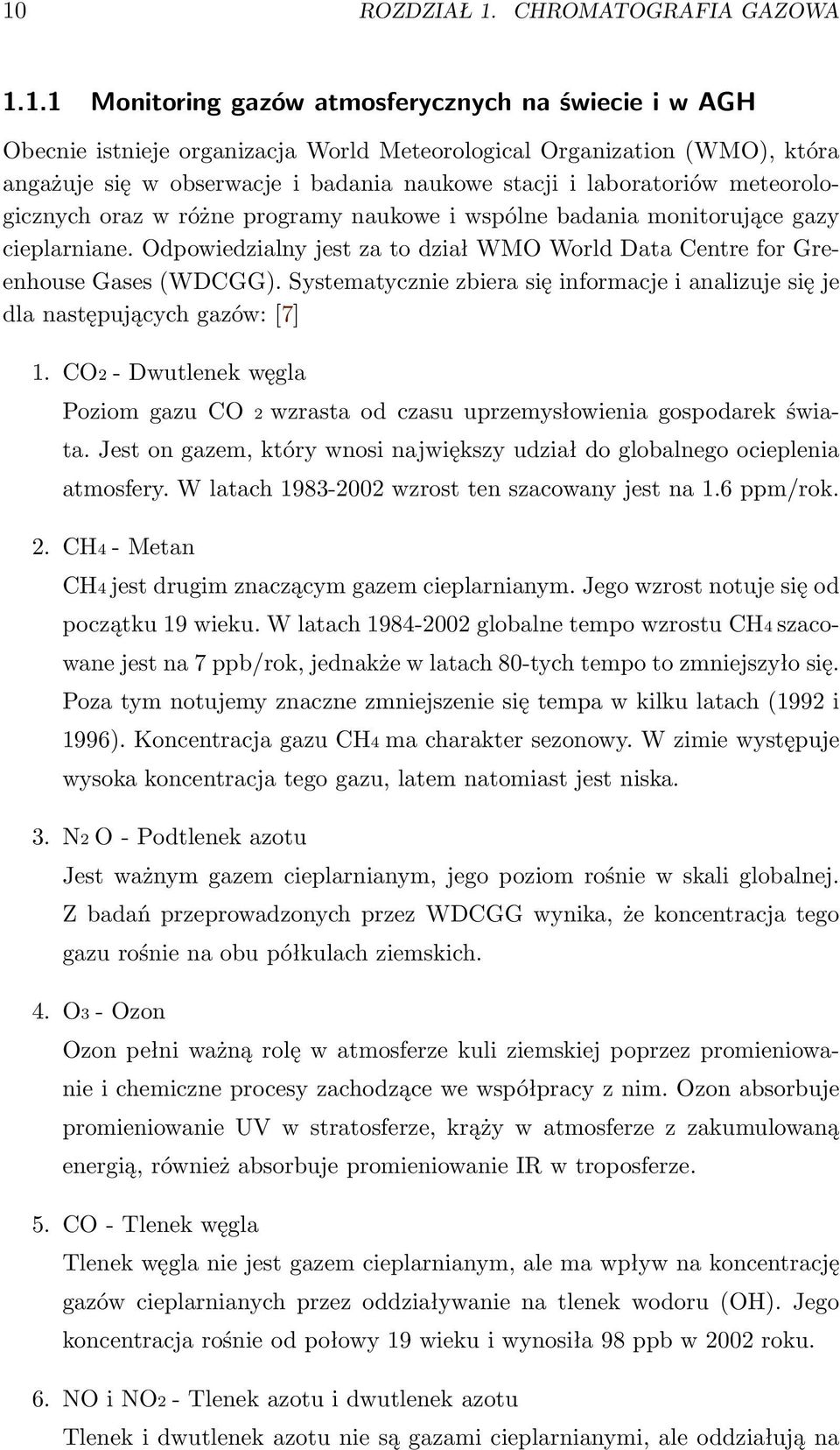 Odpowiedzialny jest za to dział WMO World Data Centre for Greenhouse Gases (WDCGG). Systematycznie zbiera się informacje i analizuje się je dla następujących gazów: [7] 1.