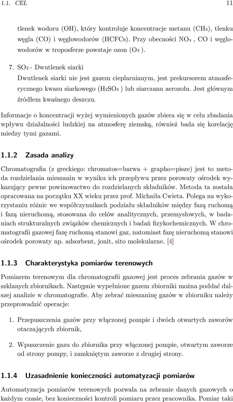 Informacje o koncentracji wyżej wymienionych gazów zbiera się w celu zbadania wpływu działalności ludzkiej na atmosferę ziemską, również bada się korelację miedzy tymi gazami. 1.