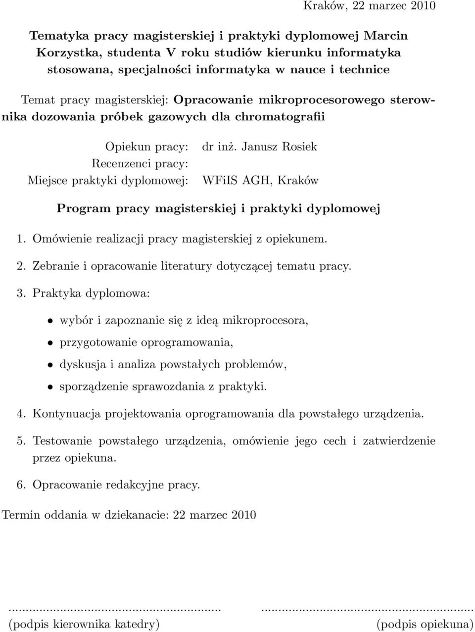 Janusz Rosiek WFiIS AGH, Kraków Program pracy magisterskiej i praktyki dyplomowej 1. Omówienie realizacji pracy magisterskiej z opiekunem. 2. Zebranie i opracowanie literatury dotyczącej tematu pracy.