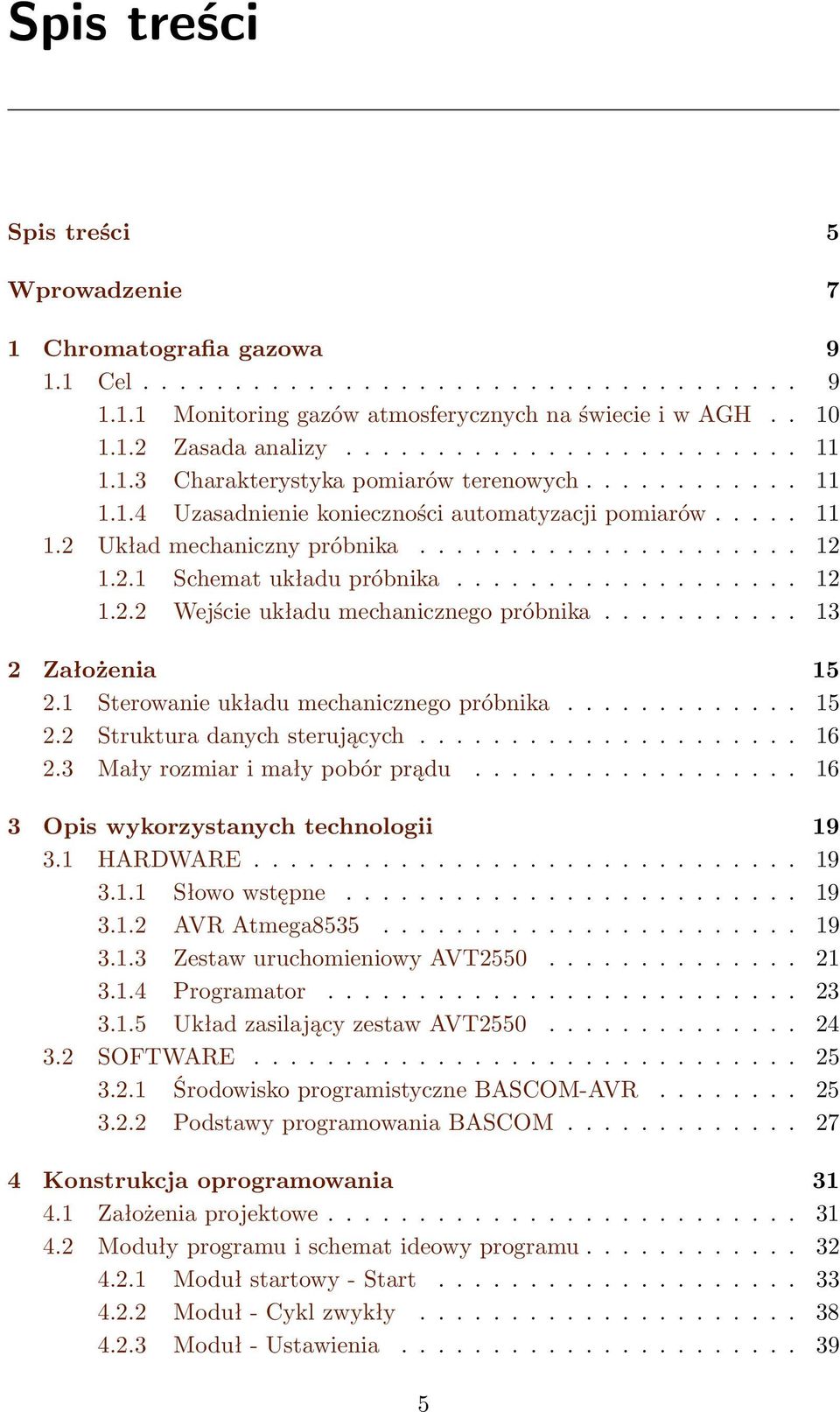 2.1 Schemat układu próbnika................... 12 1.2.2 Wejście układu mechanicznego próbnika........... 13 2 Założenia 15 2.1 Sterowanie układu mechanicznego próbnika............. 15 2.2 Struktura danych sterujących.